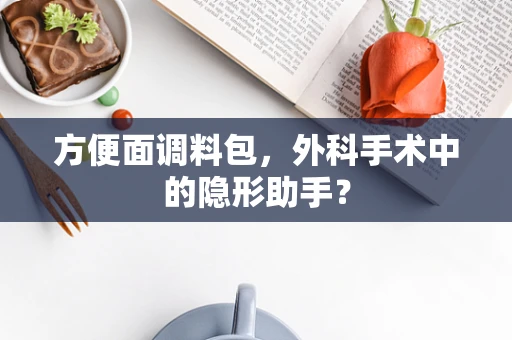 方便面调料包，外科手术中的隐形助手？