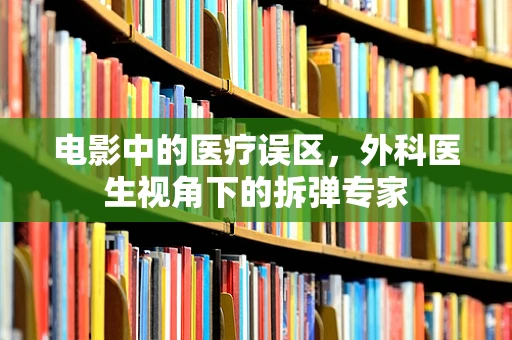 电影中的医疗误区，外科医生视角下的拆弹专家