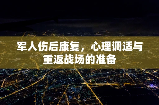 军人伤后康复，心理调适与重返战场的准备