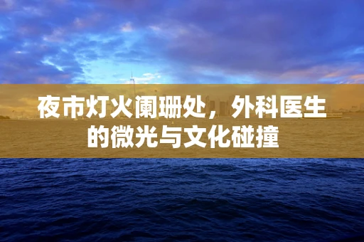 夜市灯火阑珊处，外科医生的微光与文化碰撞