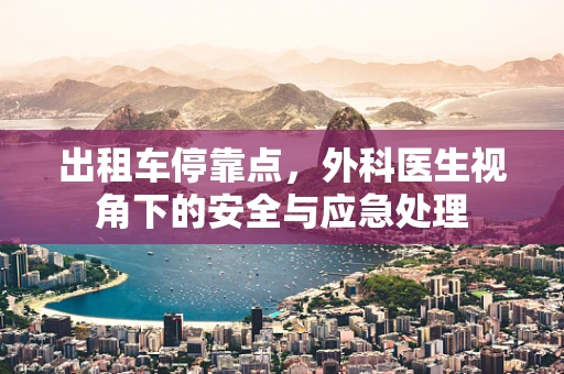 出租车停靠点，外科医生视角下的安全与应急处理