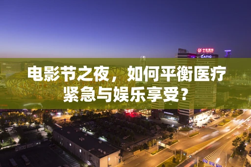 电影节之夜，如何平衡医疗紧急与娱乐享受？