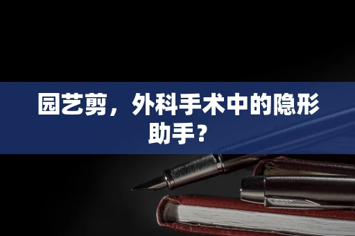 园艺剪，外科手术中的隐形助手？