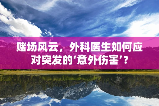 赌场风云，外科医生如何应对突发的‘意外伤害’？