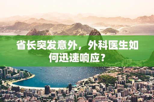 省长突发意外，外科医生如何迅速响应？
