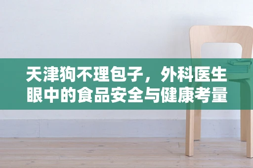 天津狗不理包子，外科医生眼中的食品安全与健康考量