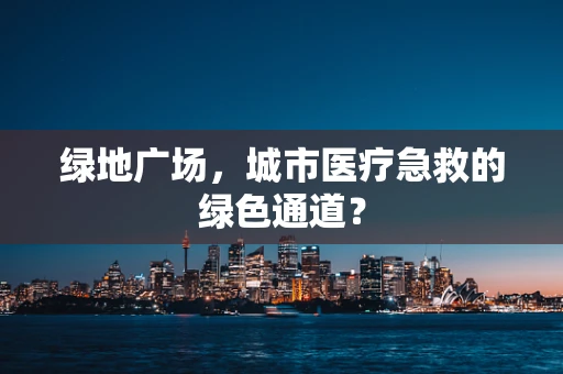 绿地广场，城市医疗急救的绿色通道？