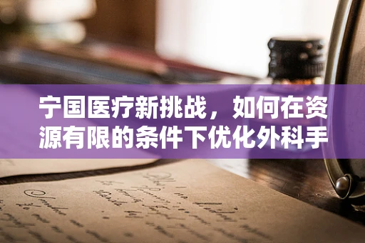 宁国医疗新挑战，如何在资源有限的条件下优化外科手术决策？