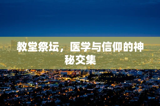 教堂祭坛，医学与信仰的神秘交集