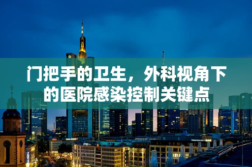 门把手的卫生，外科视角下的医院感染控制关键点