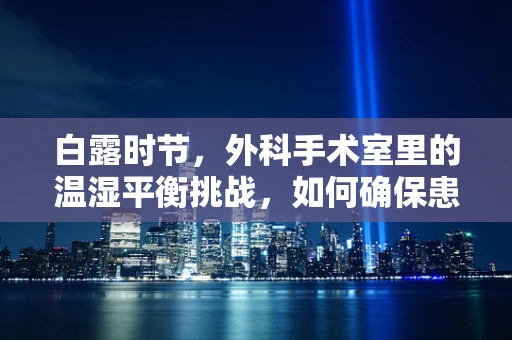 白露时节，外科手术室里的温湿平衡挑战，如何确保患者安全？