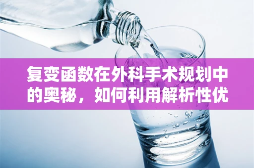 复变函数在外科手术规划中的奥秘，如何利用解析性优化手术路径？