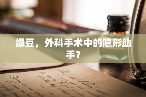 绿豆，外科手术中的隐形助手？