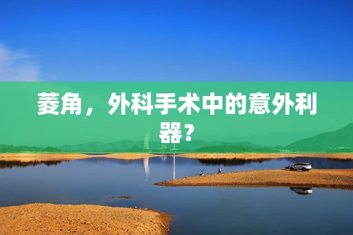 菱角，外科手术中的意外利器？