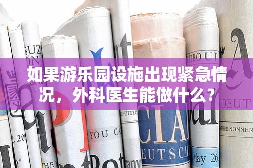 如果游乐园设施出现紧急情况，外科医生能做什么？