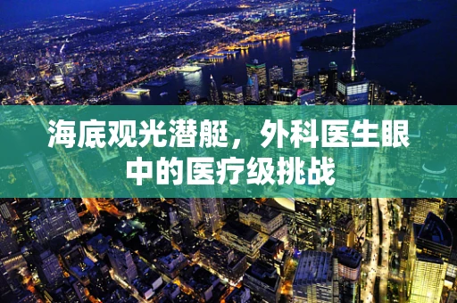 海底观光潜艇，外科医生眼中的医疗级挑战
