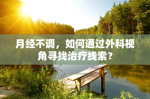 月经不调，如何通过外科视角寻找治疗线索？