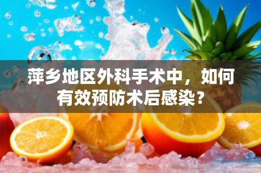 萍乡地区外科手术中，如何有效预防术后感染？