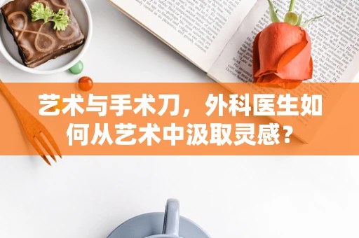 艺术与手术刀，外科医生如何从艺术中汲取灵感？