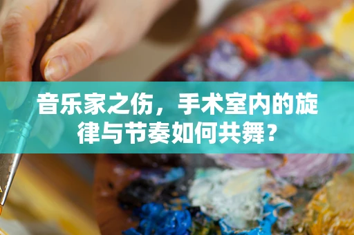 音乐家之伤，手术室内的旋律与节奏如何共舞？