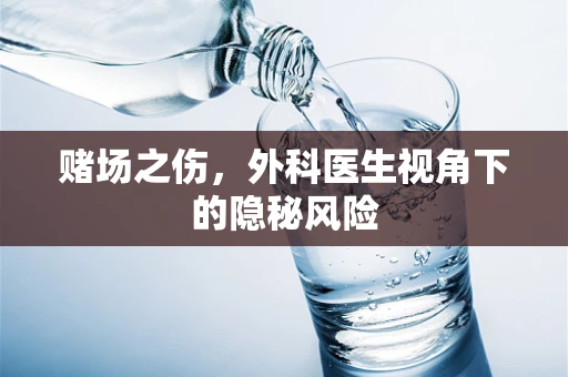赌场之伤，外科医生视角下的隐秘风险