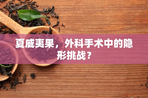 夏威夷果，外科手术中的隐形挑战？