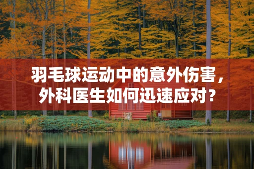 羽毛球运动中的意外伤害，外科医生如何迅速应对？