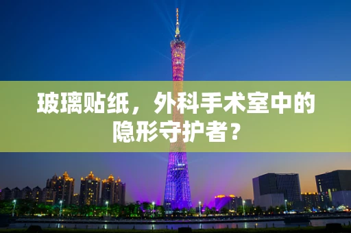 玻璃贴纸，外科手术室中的隐形守护者？