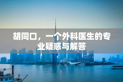 胡同口，一个外科医生的专业疑惑与解答