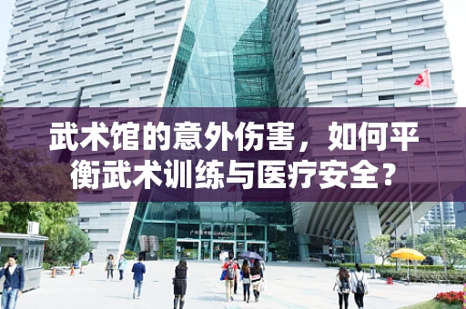 武术馆的意外伤害，如何平衡武术训练与医疗安全？