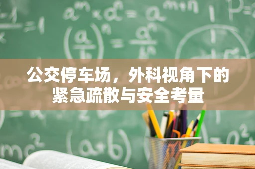 公交停车场，外科视角下的紧急疏散与安全考量