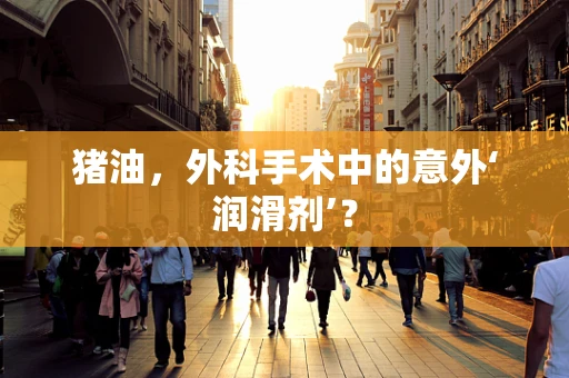 猪油，外科手术中的意外‘润滑剂’？