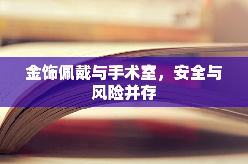 金饰佩戴与手术室，安全与风险并存