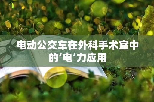 电动公交车在外科手术室中的‘电’力应用