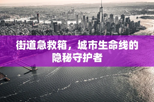 街道急救箱，城市生命线的隐秘守护者