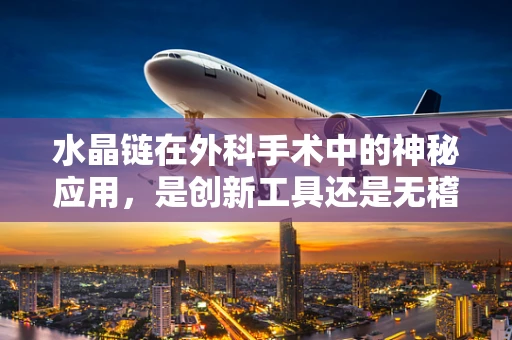 水晶链在外科手术中的神秘应用，是创新工具还是无稽之谈？