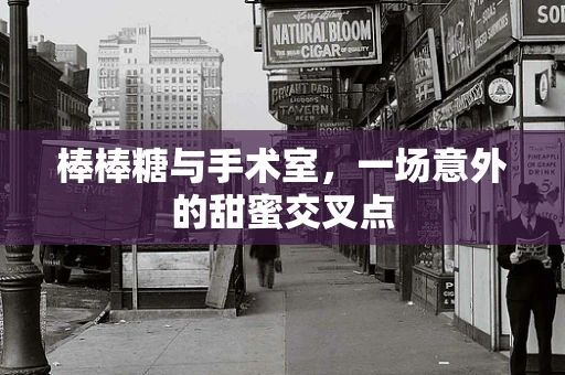 棒棒糖与手术室，一场意外的甜蜜交叉点