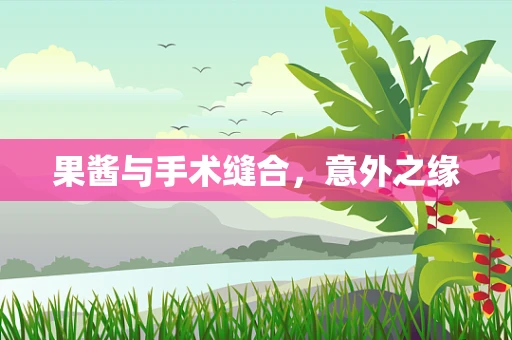 果酱与手术缝合，意外之缘