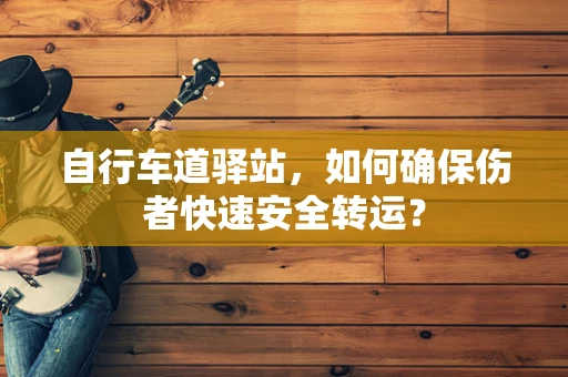 自行车道驿站，如何确保伤者快速安全转运？