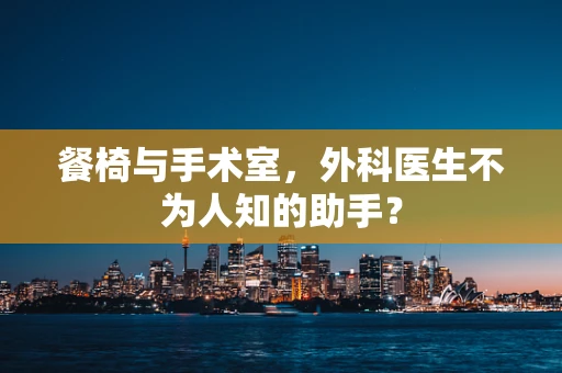 餐椅与手术室，外科医生不为人知的助手？