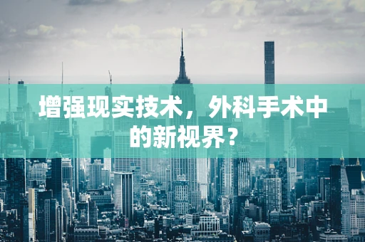 增强现实技术，外科手术中的新视界？