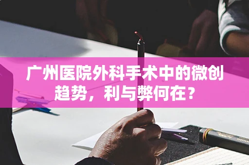 广州医院外科手术中的微创趋势，利与弊何在？