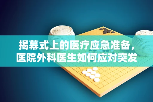 揭幕式上的医疗应急准备，医院外科医生如何应对突发状况？