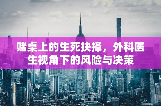 赌桌上的生死抉择，外科医生视角下的风险与决策