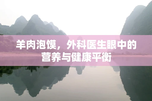 羊肉泡馍，外科医生眼中的营养与健康平衡