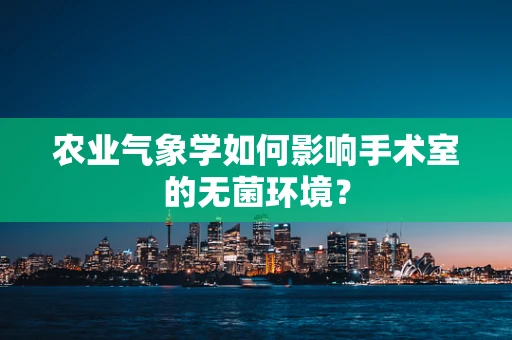 农业气象学如何影响手术室的无菌环境？
