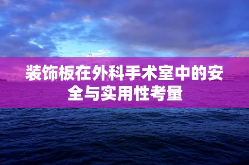 装饰板在外科手术室中的安全与实用性考量