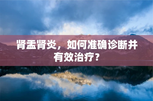 肾盂肾炎，如何准确诊断并有效治疗？