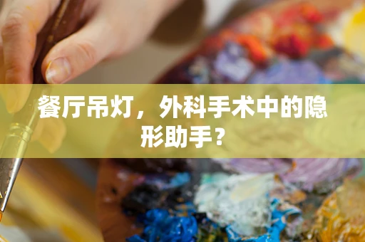 餐厅吊灯，外科手术中的隐形助手？