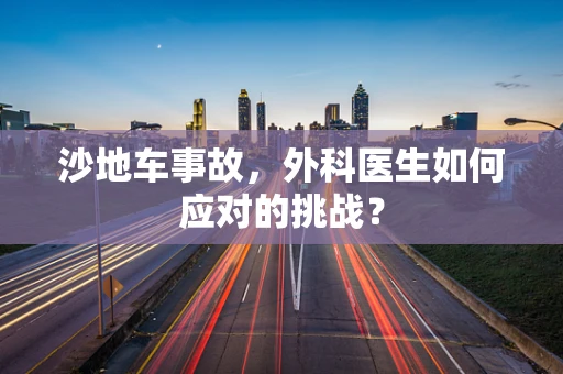 沙地车事故，外科医生如何应对的挑战？